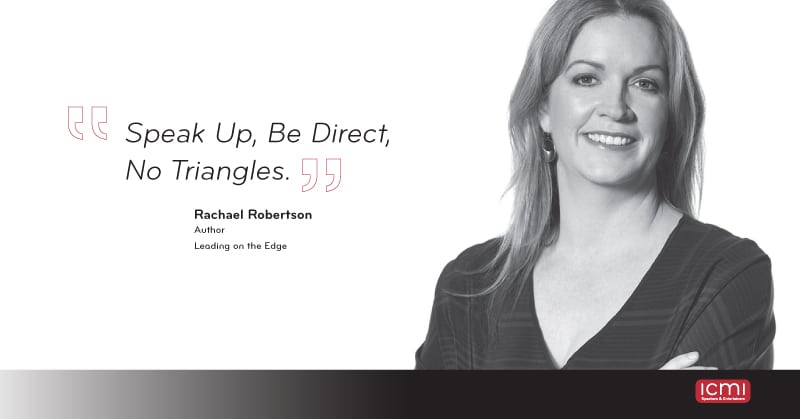 "Speak Up, Be Direct, No Triangles' - Rachael Robertson
